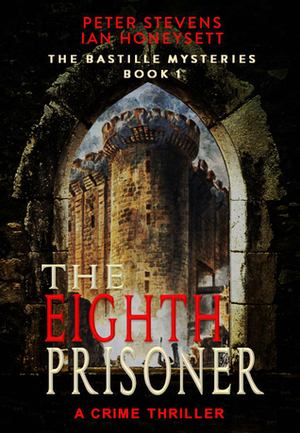 The Eighth Prisoner: A Crime Thriller (Bastille Mysteries #1) by Peter Stevens, Ian Honeysett