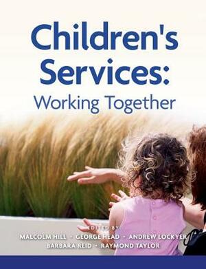 Children's Services: Working Together by Sir George Head, Malcolm Hill, Andrew Lockyer