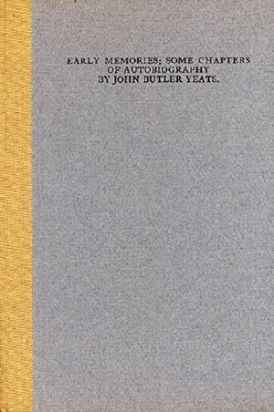 Early Memories: Some Chapters of Autobiography by John Butler Yeats