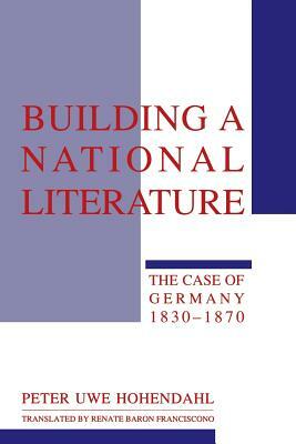 Building a National Literature by Peter Uwe Hohendahl