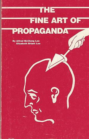 The Fine Art of Propaganda by Institute for Propaganda Analysis, Alfred McClung Lee, Elizabeth Briant Lee
