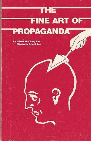 The Fine Art of Propaganda by Institute for Propaganda Analysis, Elizabeth Briant Lee, Alfred McClung Lee