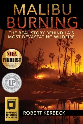 Malibu Burning: The Real Story Behind LA's Most Devastating Wildfire by Robert Kerbeck