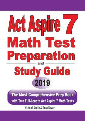 ACT Aspire 7 Math Test Preparation and Study Guide: The Most Comprehensive Prep Book with Two Full-Length ACT Aspire Math Tests by Michael Smith, Reza Nazari