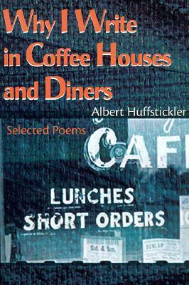 Why I Write in Coffee Houses and Diners: Selected Poems by Felicia Mitchell, Albert Huffstickler, Chuck Taylor