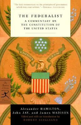 The Federalist: A Commentary on the Constitution of the United States by John Jay, Alexander Hamilton, James Madison