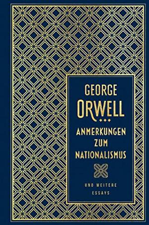 Anmerkungen zum Nationalismus und weitere Essays by George Orwell