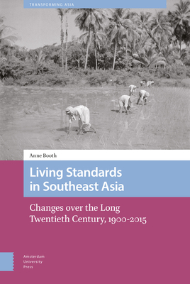 Living Standards in Southeast Asia: Changes Over the Long Twentieth Century, 1900-2015 by Anne Booth