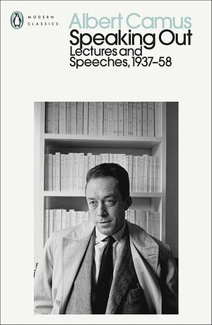 Speaking Out: Lectures and Speeches 1937-58 by Albert Camus