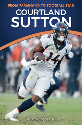 Courtland Sutton: From Farmhand to Football Star by Ryan Jacobson