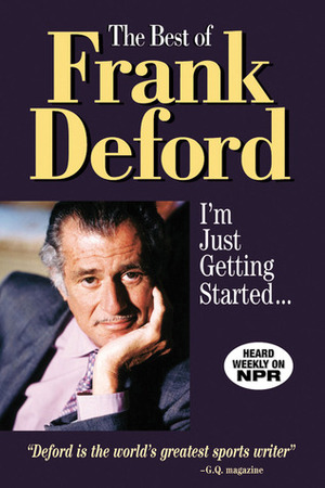 The Best of Frank Deford: I'm Just Getting Started... by Frank Deford