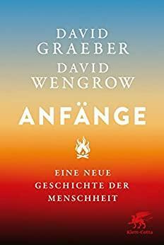 Anfänge: Eine neue Geschichte der Menschheit by David Wengrow, David Graeber