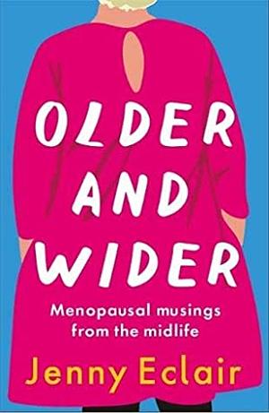 Older and Wider: Menopausal musings from the midlife by Jenny Eclair