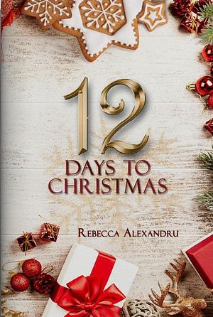 12 Days to Christmas by Rebecca Alexandru