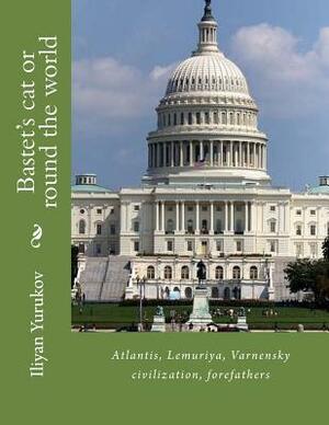 Bastet's cat or round the world: Atlantis, Lemuriya, Varnensky civilization, forefathers by Fira J. Zavyalova, Nellya A. Yurukov, Iliyan P. Yurukov