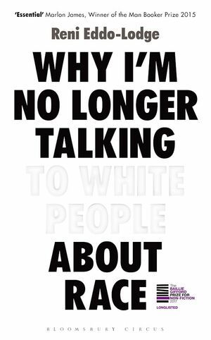 Why I'm No Longer Talking to White People about Race by Reni Eddo-Lodge