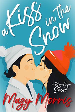 A Kiss in the Snow: A Christmas Coffee Break Rom Com Short (Coffee Break Rom Coms) by Mazy Morris