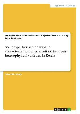 Soil properties and enzymatic characterization of jackfruit (Artocarpus heterophyllus) varieties in Kerala by Sajeshkumar N. K., Jiby John Mathew, Prem Jose Vazhacharickal