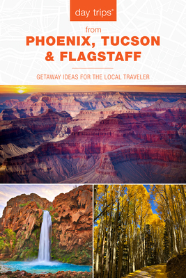 Day Trips(r) from Phoenix, Tucson & Flagstaff: Getaway Ideas for the Local Traveler by Pam Hait
