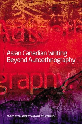 Asian Canadian Writing Beyond Autoethnography by Christl Verduyn