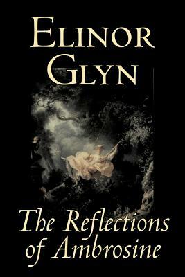 The Reflections of Ambrosine by Elinor Glyn, Fiction, Classics, Literary, Erotica by Elinor Glyn