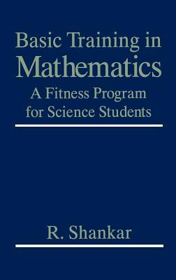 Basic Training in Mathematics: A Fitness Program for Science Students by R. Shankar