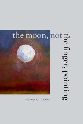 The Moon, Not the Finger, Pointing by Steven Schroeder