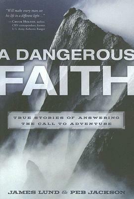 A Dangerous Faith: True Stories of Answering the Call to Adventure by Peb Jackson, James Lund