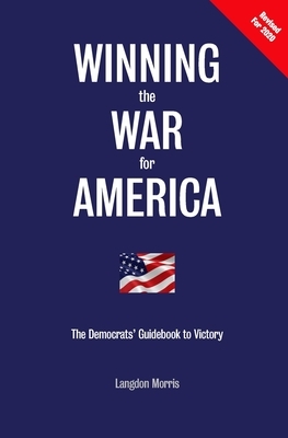Winning the War for America: The Democrats' Guidebook to Victory by Langdon Morris