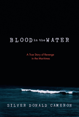 Blood in the Water: A True Story of Revenge in the Maritimes by Silver Donald Cameron