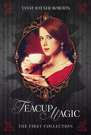 Teacup Magic: The First Collection  by Tansy Rayner Roberts