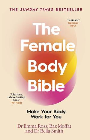 The Female Body Bible: A Revolution in Women's Health and Fitness by Emma Ross, Baz Moffat, Bella Smith