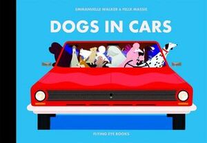 Dogs In Cars by Emmanuelle Walker, Felix Massie