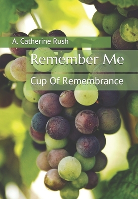 Remember Me: Cup Of Remembrance by Large Print Edition, A. Catherine Rush