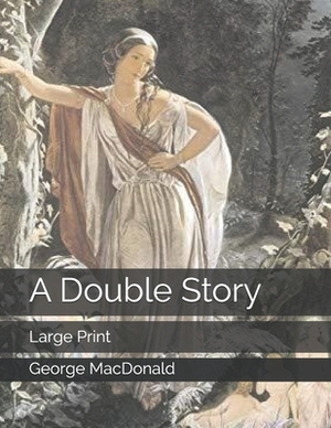 A Double Story: Large Print by George MacDonald