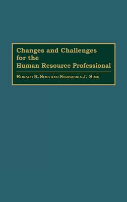 Changes and Challenges for the Human Resource Professional by Serbrenia J. Sims, Ronald R. Sims