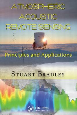 Atmospheric Acoustic Remote Sensing: Principles and Applications by Stuart Bradley