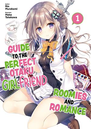 Guide to the Perfect Otaku Girlfriend: Roomies and Romance Volume 1 by Rin Murakami