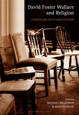 David Foster Wallace and Religion: Essays on Faith and Fiction by Martin Brick, Michael McGowan