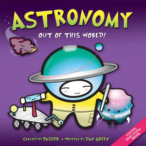 Astronomy: Out of This World! by Dan Green, Simon Basher
