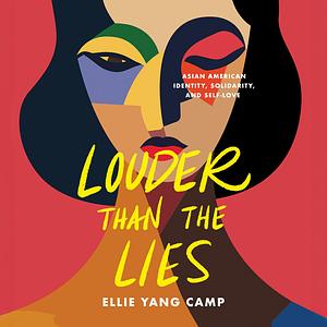 Louder Than the Lies: Asian American Identity, Solidarity, and Self-Love by Ellie Yang Camp