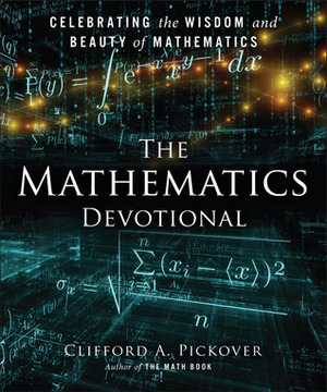 The Mathematics Devotional: Celebrating the Wisdom and Beauty of Mathematics by Clifford A. Pickover
