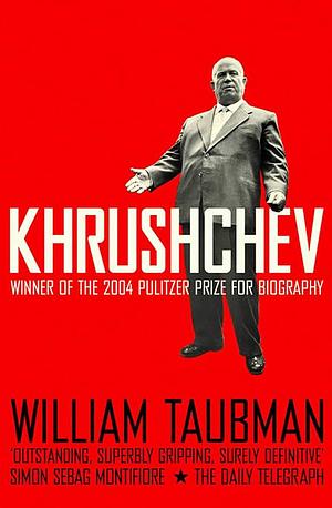 Khrushchev: The Man and His Era by William Taubman