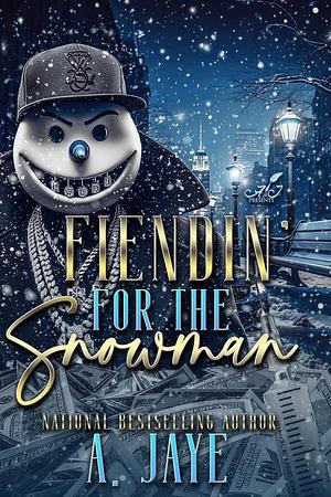 Fiendin' for the Snowman  by A JAYE