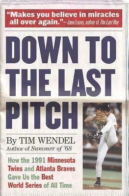 Down to the Last Pitch: How the 1991 Minnesota Twins and Atlanta Braves Gave Us the Best World Series of All Time by Tim Wendel