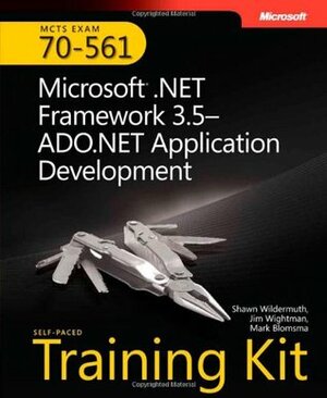 MCTS Self-Paced Training Kit (Exam 70-561): Microsoft® .NET Framework 3.5�ADO.NET Application Development: Microsoft .Net Framework 3.5--ADO.NET Application Development (Self-Paced Training Kits) by Mark Blomsma, Shawn Wildermuth, James Wightman