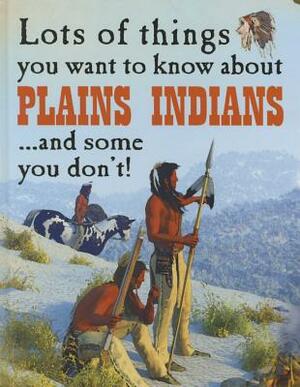 Lots of Things You Want to Know about Plains Indians by David West