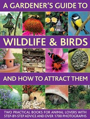 A Gardener's Guide to Wildlife & Birds and How to Attract Them: Two Practical Books for Animal Lovers with Step-By-Step Advice and Over 1700 Photograp by Christine Lavelle, Michael Lavelle, Jen Green