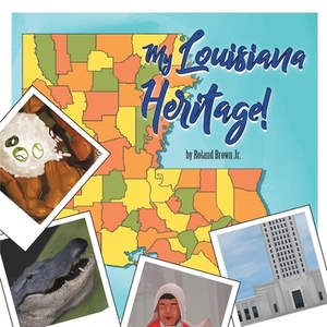 My Louisiana Heritage! by Roland Brown