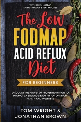 The Low Fodmap Acid Reflux Diet: For Beginners - Discover the Power of Proper Nutrition to Promote A Balance Body pH for Optimum Health and Wellness: by Tom Wright